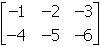 start matrix. 2 rows and 3 columns.  first row, negative 1, negative 2, negative 3. second row, negative 4, negative 5, negative 6. end matrix