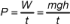 P equals W over T equals start fraction numerator M G H denominator T end fraction.