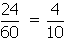 fraction 24 over 60 equals fraction 4 over 10