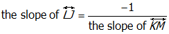 the slope of line l j equals start fraction numerator negative one denominator the slop of line k m end fraction