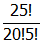 start fraction numerator twenty five factorial denominator twenty factorial times five factorial end fraction
