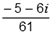 the quantity negative 5 minus 6 i all over 61