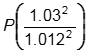 P open parenthesis the quantity 1.03 squared all over the quantity 1.012 squared close parenthesis