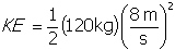 k e equals one half open parenthesis one hundred and twenty k g close parenthesis open parenthesis start fraction numerator eight m denominator s end fraction close parenthesis squared