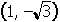 Open parenthesis one comma negative square root of three close parenthesis