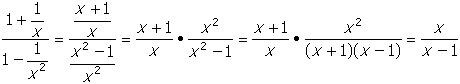 start fraction numerator one plus one over x denominatorone minus one over x squared end fraction equals start fraction numerator start fraction numerator x plus one denominator x end fraction denominator start fraction numerator x squared minus one denominator x squared end fraction end fraction equals start fraction numerator x plus on denominaotr x end fraction times start fraction numerator x squared denominaotr x squared minus one end fraction equals start fraction numerator x plus one denominator x end fraction time start fraction numerator x squared denominator open parenthesis x plus one close parenthesis open parenthesis x minus one close parenthesis end fraction equals start fraction numerator x denominator x minus one end fraction