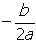 negative start fraction numerator b denominator two a end fraction