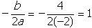 negative start fraction numerator b denominator two a end fraction equals negative start fraction numerator four denominator two open parenthesis negative two close parenthesis end fraction equals one