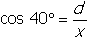 cosine forty degrees equals d over x