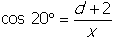 cosine twenty degrees equals start fraction numerator d plus two denominator x end fraction 