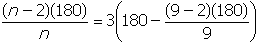 start fraction numerator open parenthesis n minus two close parenthesis open parenthesis one hundred and eighty close parenthesis denominator n end fraction equals three open parenthesis one hundred and eighty minus start fraction numerator open parenthesis nine minus two close parenthesis open parenthesis one hundred and eighty close parenthesis denominator nine end fraction close parenthesis