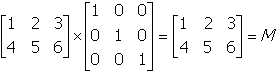 start two by three matrix first row first column one second column two third coulmn three second row first column four second column five third column six end matrix times start three by three matrix first row first column one second column zero third column zero second row first column zero second column one third column zero third row first column zero second column zero third column one end matrix equals start two by three matrix first row first column one second column two third coulmn three second row first column four second column five third column six end matrix equals upper m