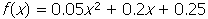 f of x equals zero point zero five x squared plus zero point two x plus zero point two five