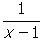 start fraction numerator one denominator x minus one end fraction