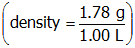 open parenthesis density equals start fraction numerator one point seven eight g denominator one point zero zero l end fraction close parenthesis