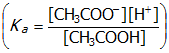 open parenthesis K sub a equals start fraction numerator left bracket upper C upper H sub 3 upper C upper O upper O sup negative left bracket right bracket upper H sup plus right bracket denominator left bracket upper C upper H sub 3 upper C upper O upper O upper H right bracket end fraction closed paranthesis