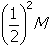 Open parenthesis one half closed parthensis squared times M