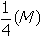 One quarter times open parenthesis M closed parenthesis