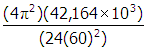 start fraction numerator open parenthesis four pi squared close parenthesis open parenthesis forty two thousand one hundred and sixty four times ten cubed close parenthesis denominator open parenthesis twenty four open parenthesis sixty close parenthesis squared close parenthesis end fraction