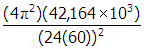 start fraction numerator open parenthesis four pi squared close parenthesis open parenthesis forty two thousand one hundred and sixty four times ten cubed close parenthesis denominator open parenthesis twenty four open parenthesis sixty close parenthesis close parenthesis squared