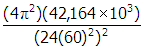 start fraction numerator open parenthesis four pi squared close parenthesis open parenthesis forty two thousand one hundred and sixty four times ten cubed close parenthesis denominator open parenthesis twenty four open parenthesis sixty close parenthesis squared close parenthesis