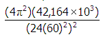 start fraction numerator open parenthesis four pi squared close parenthesis open parenthesis forty two thousand one hundred and sixty four times ten cubed close parenthesis denominator open parenthesis twenty four open parenthesis sixty close parenthesis squared close parenthesis squared end fraction