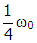 one fourth omega subscript zero