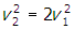 v subscript two baseline squared equals two v subscript one baseline squared