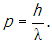 p equals h over lambda